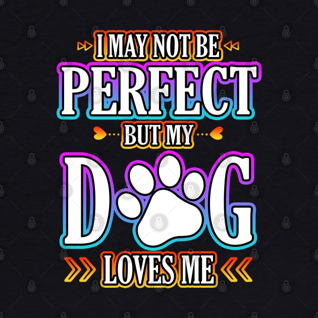 I May Not Be Perfect But My Dog Loves Me by Shawnsonart
